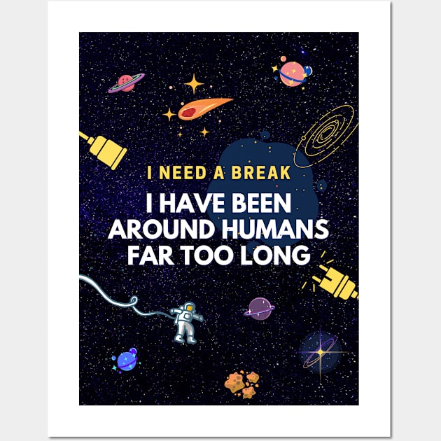 I Need A Break. I Have Been Around Humans Far Too Long Wall Art by weareabnorm